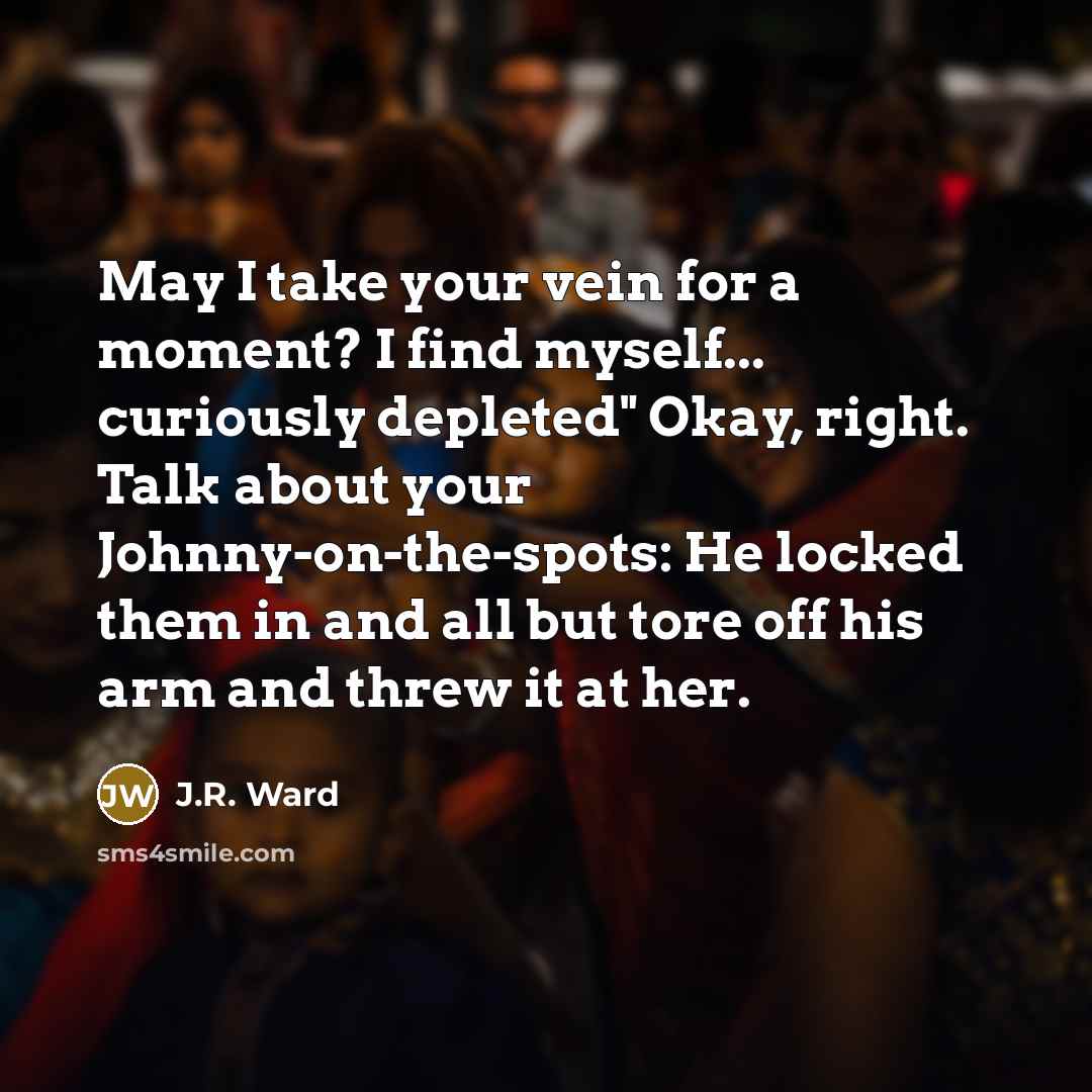 “May I take your vein for a moment? I find…” quote by J.R. Ward