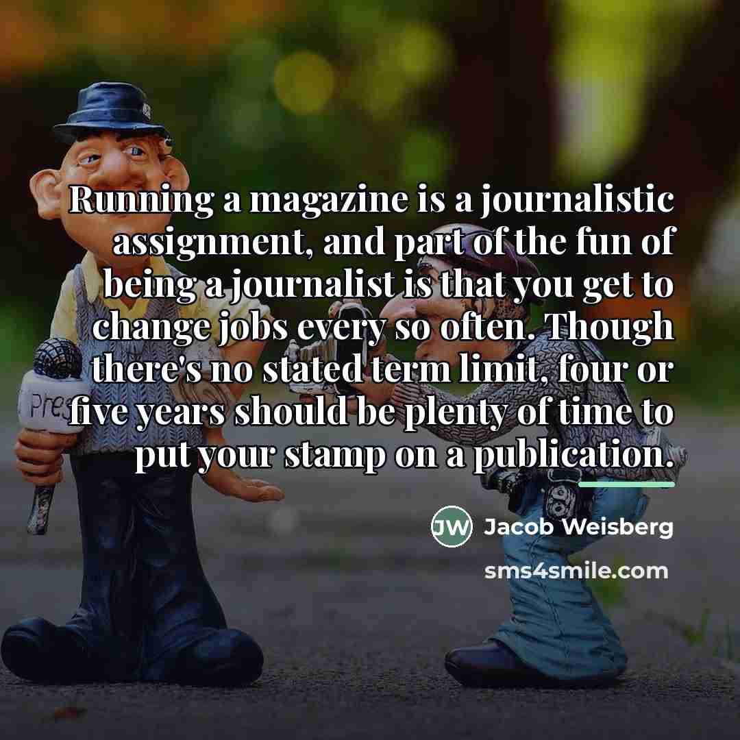 “Running a magazine is a journalistic assignment, and part of…” quote by Jacob Weisberg