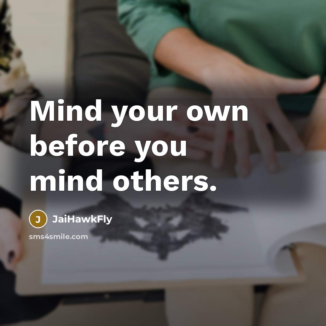 “Mind your own before you mind others.…” quote by JaiHawkFly