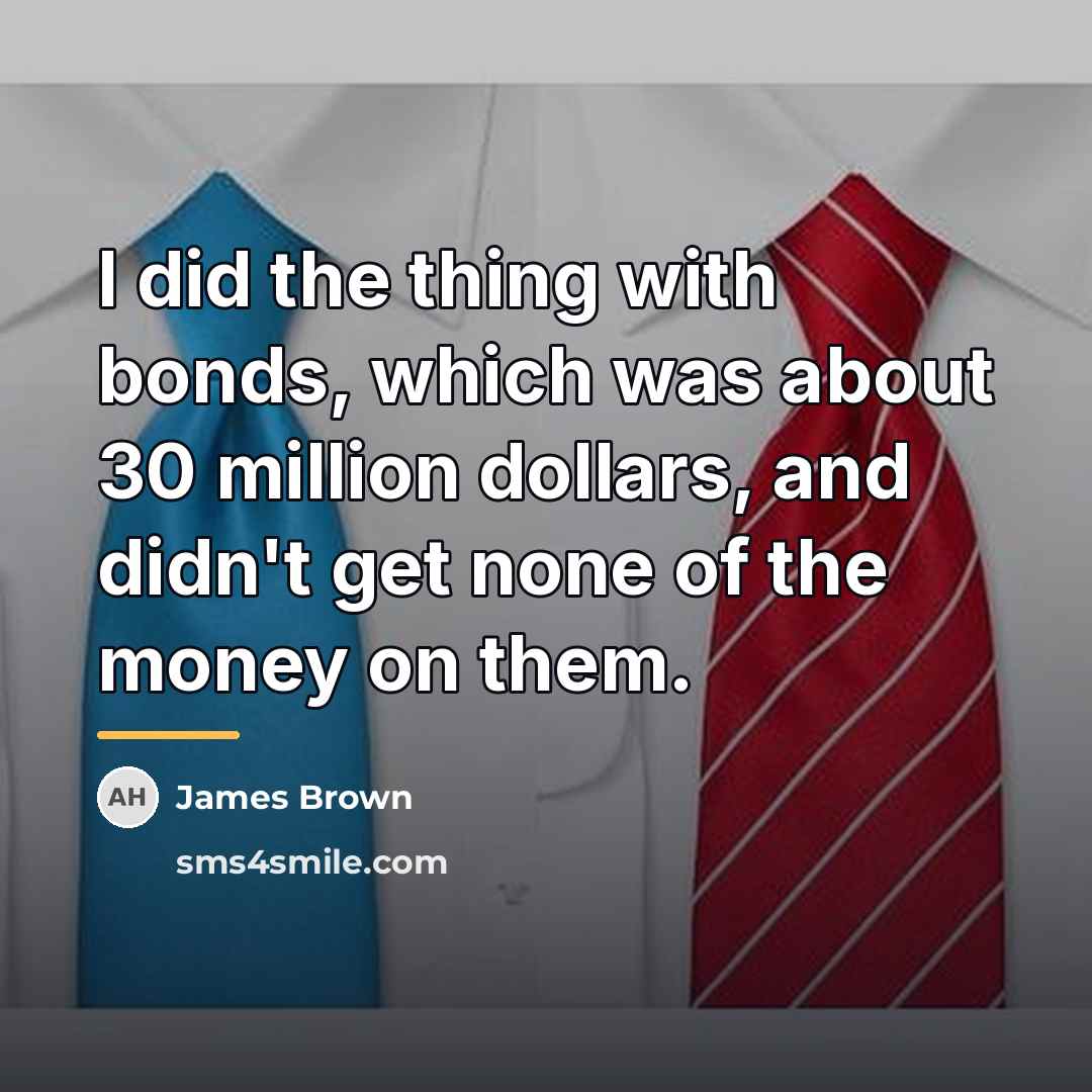 “I did the thing with bonds, which was about 30…” quote by James Brown