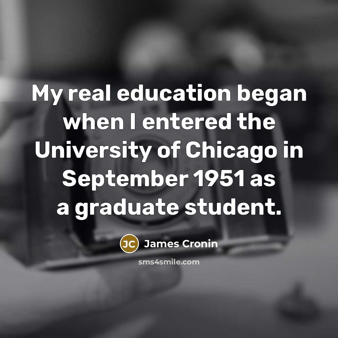 “My real education began when I entered the University of…” quote by James Cronin