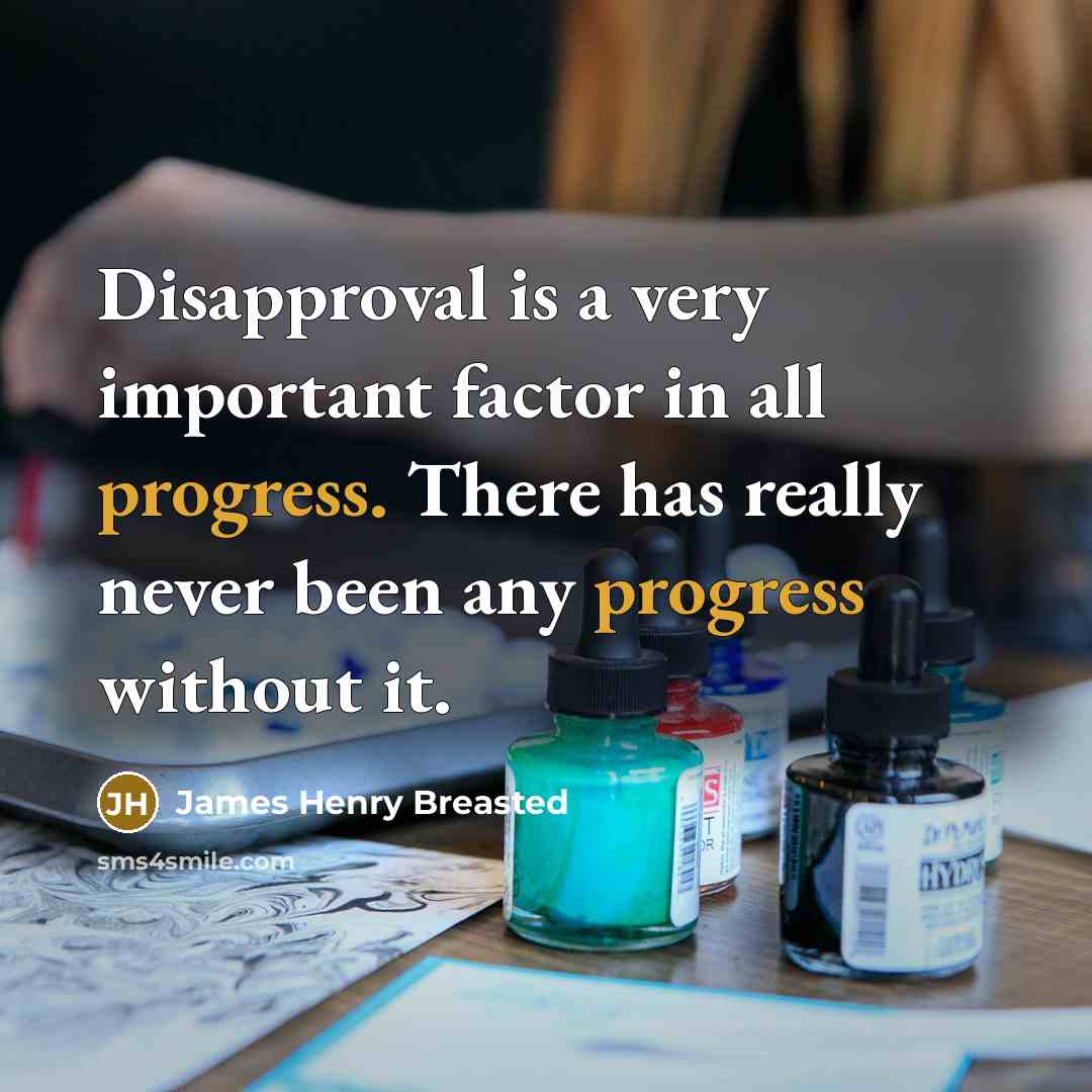 “Disapproval is a very important factor in all progress. There…” quote by James Henry Breasted