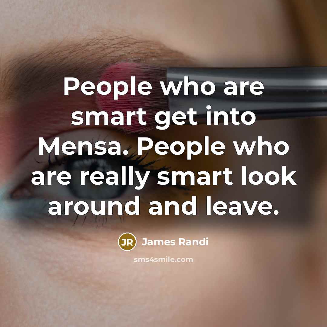 “People who are smart get into Mensa. People who are…” quote by James Randi