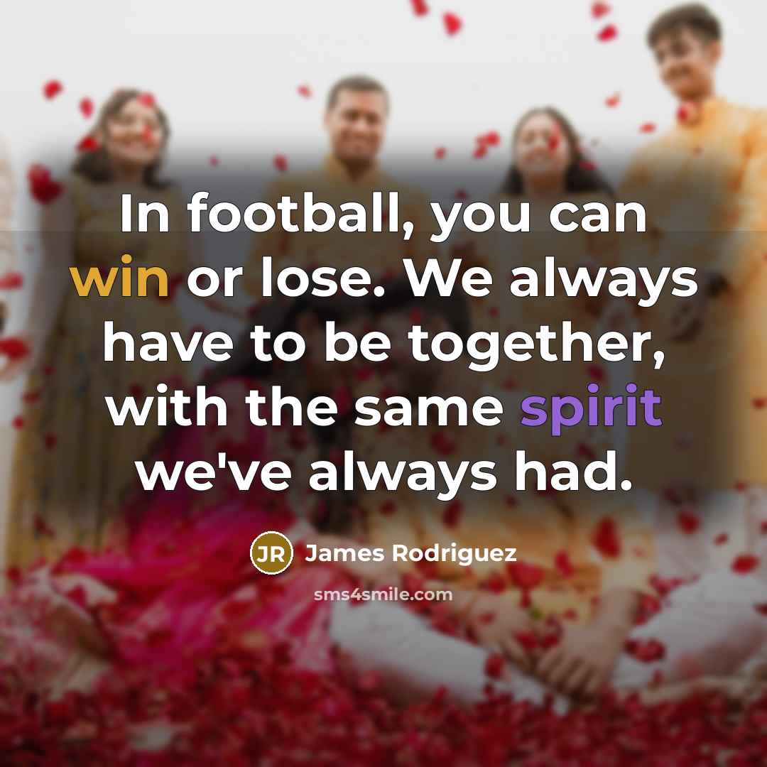 “In football, you can win or lose. We always have…” quote by James Rodriguez
