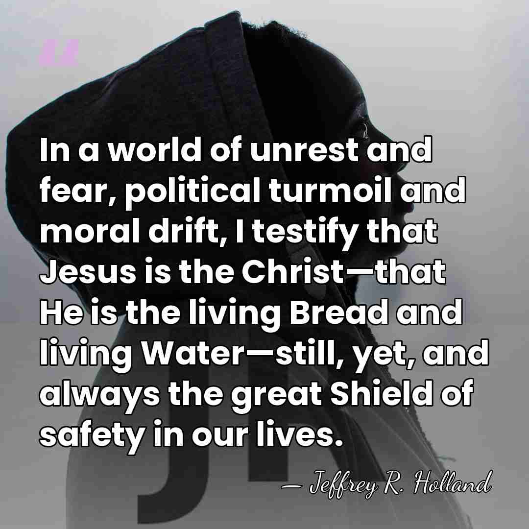 In a world of unrest and fear, political turmoil and moral drift,&hellip; - Jeffrey R. Holland