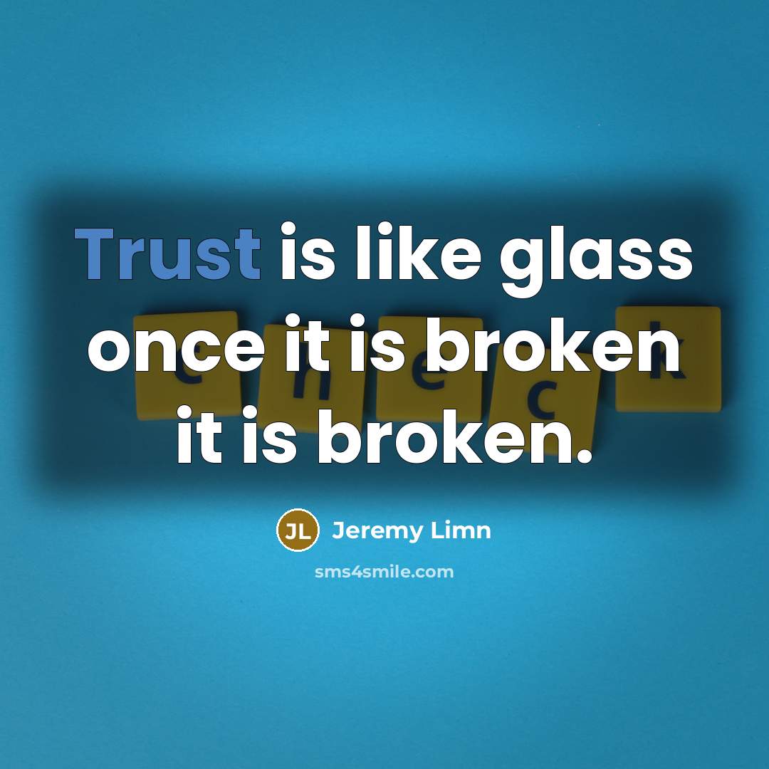 “Trust is like glass once it is broken it is…” quote by Jeremy Limn
