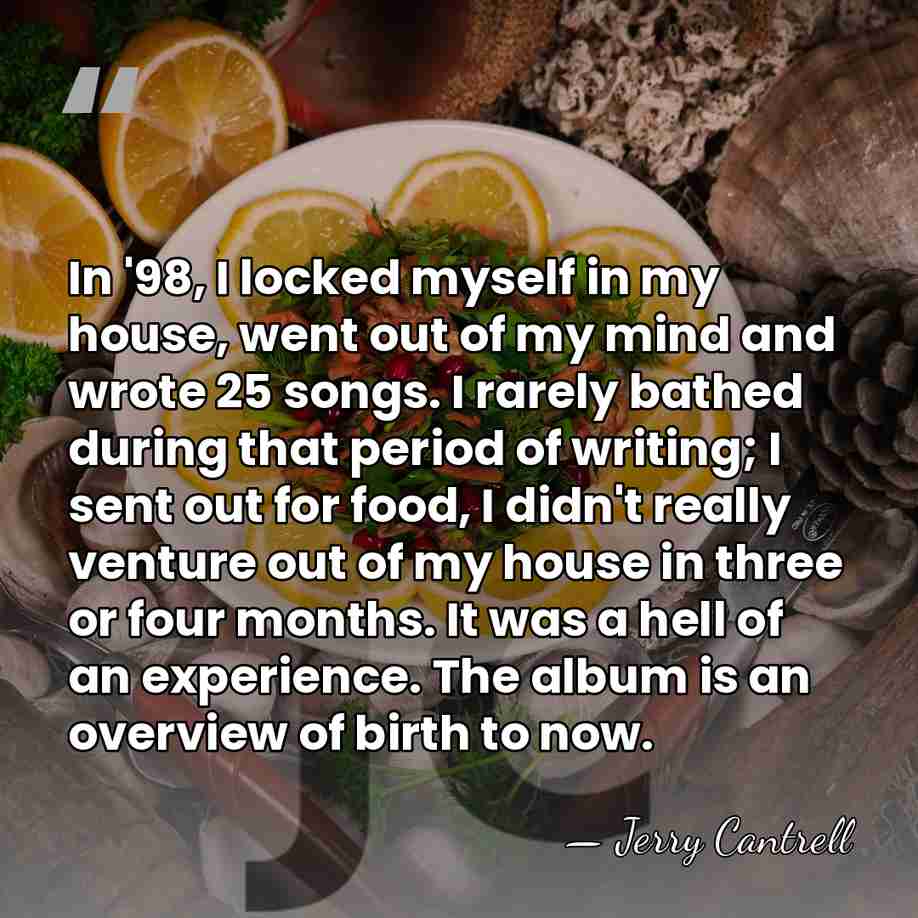 In '98, I locked myself in my house, went out of my&hellip; - Jerry Cantrell