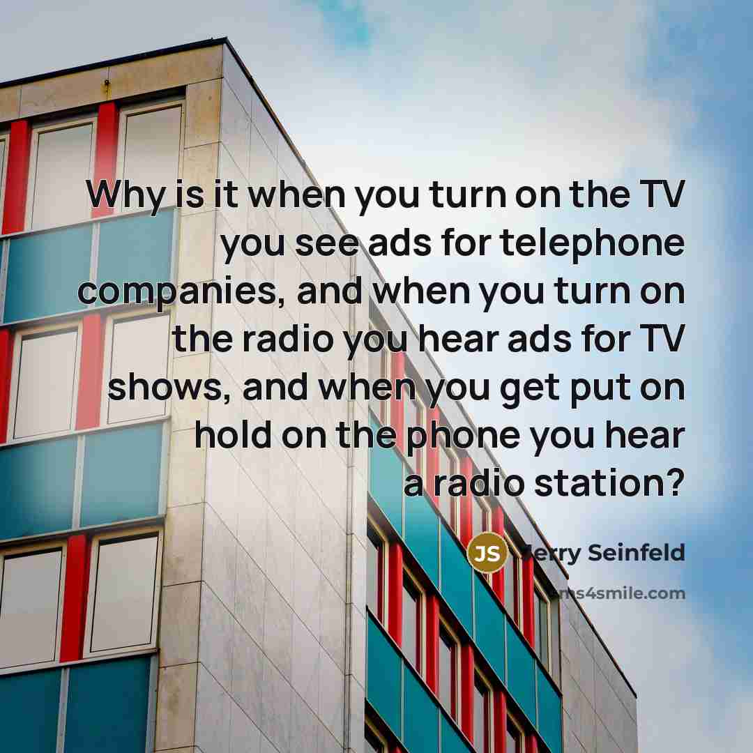 “Why is it when you turn on the TV you…” quote by Jerry Seinfeld