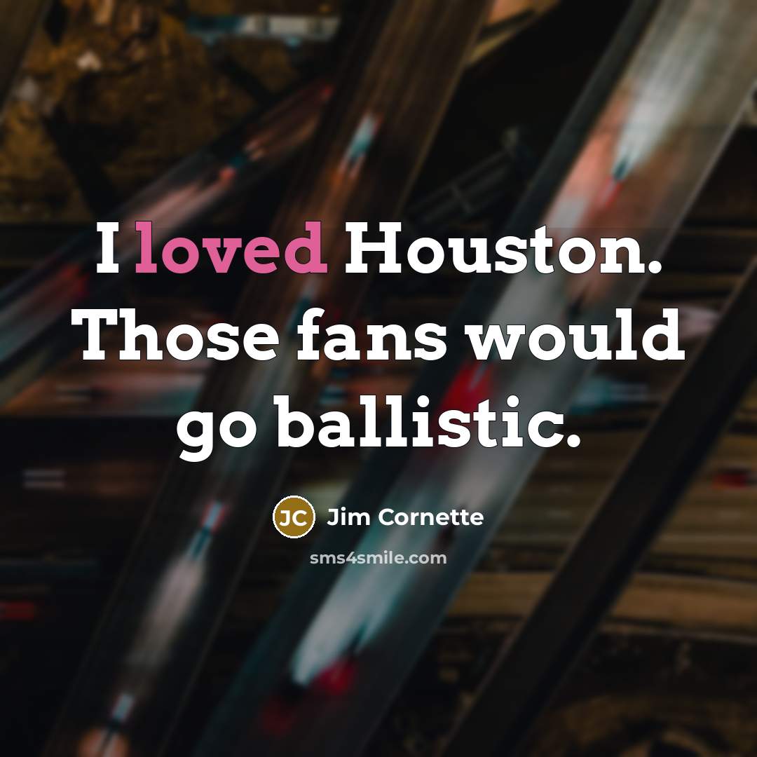 “I loved Houston. Those fans would go ballistic.…” quote by Jim Cornette
