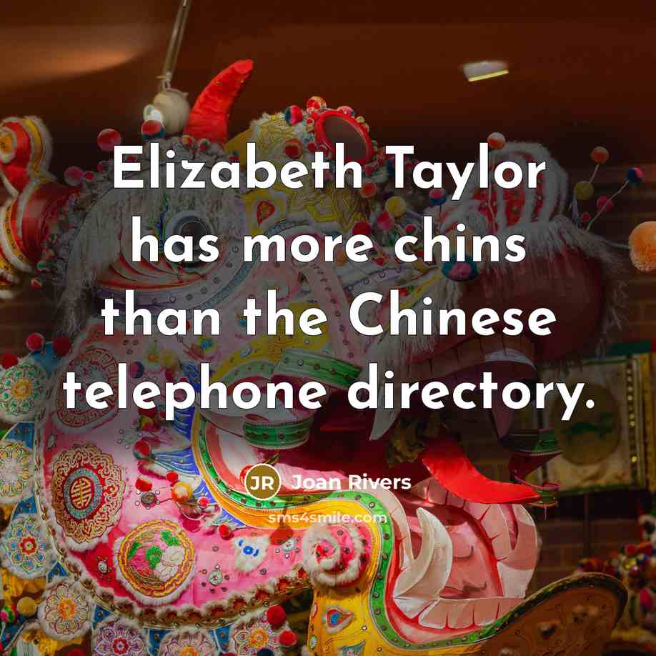 “Elizabeth Taylor has more chins than the Chinese telephone directory.…” quote by Joan Rivers