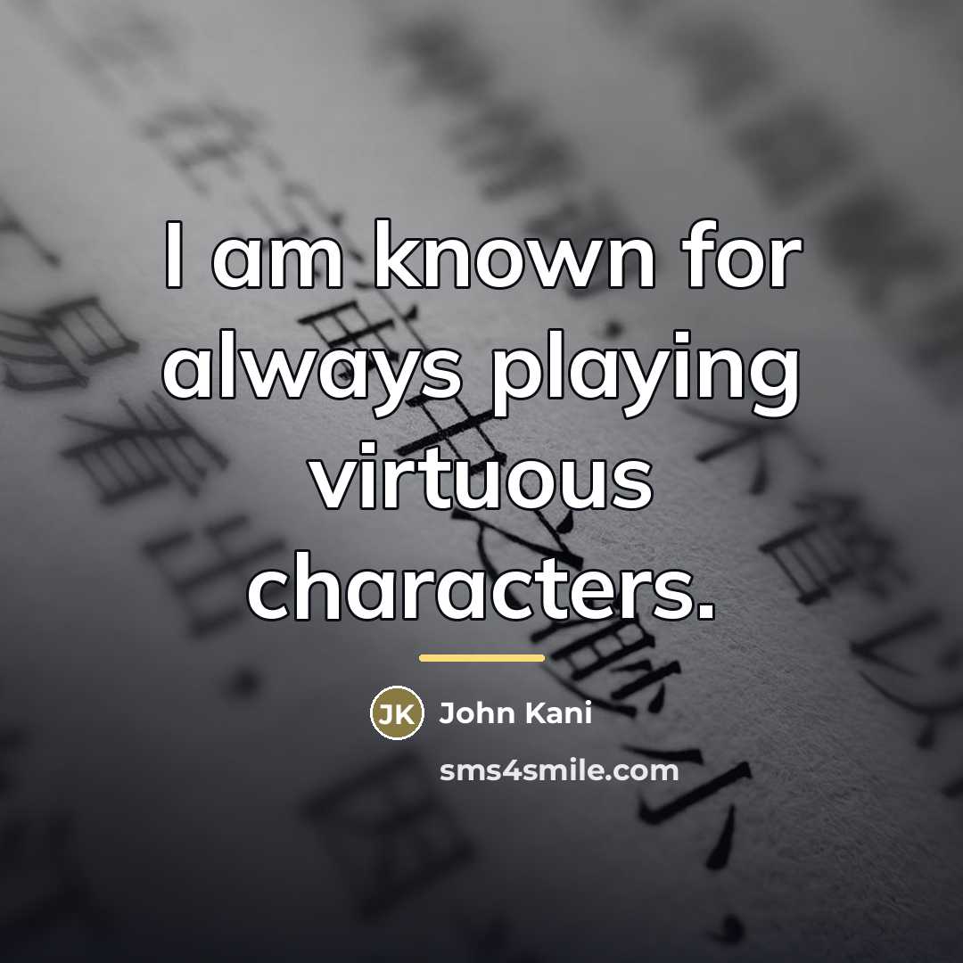 “I am known for always playing virtuous characters.…” quote by John Kani