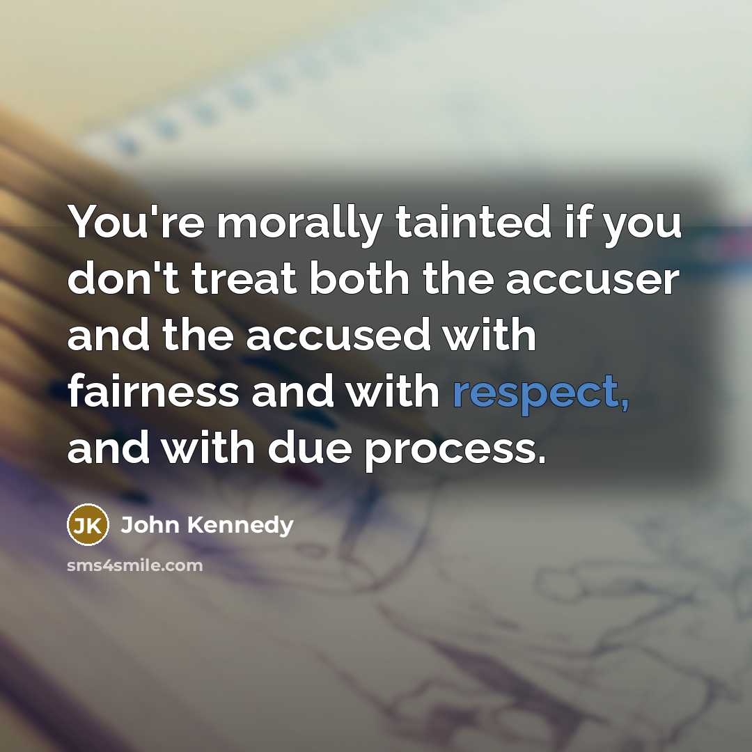 “You're morally tainted if you don't treat both the accuser…” quote by John Kennedy