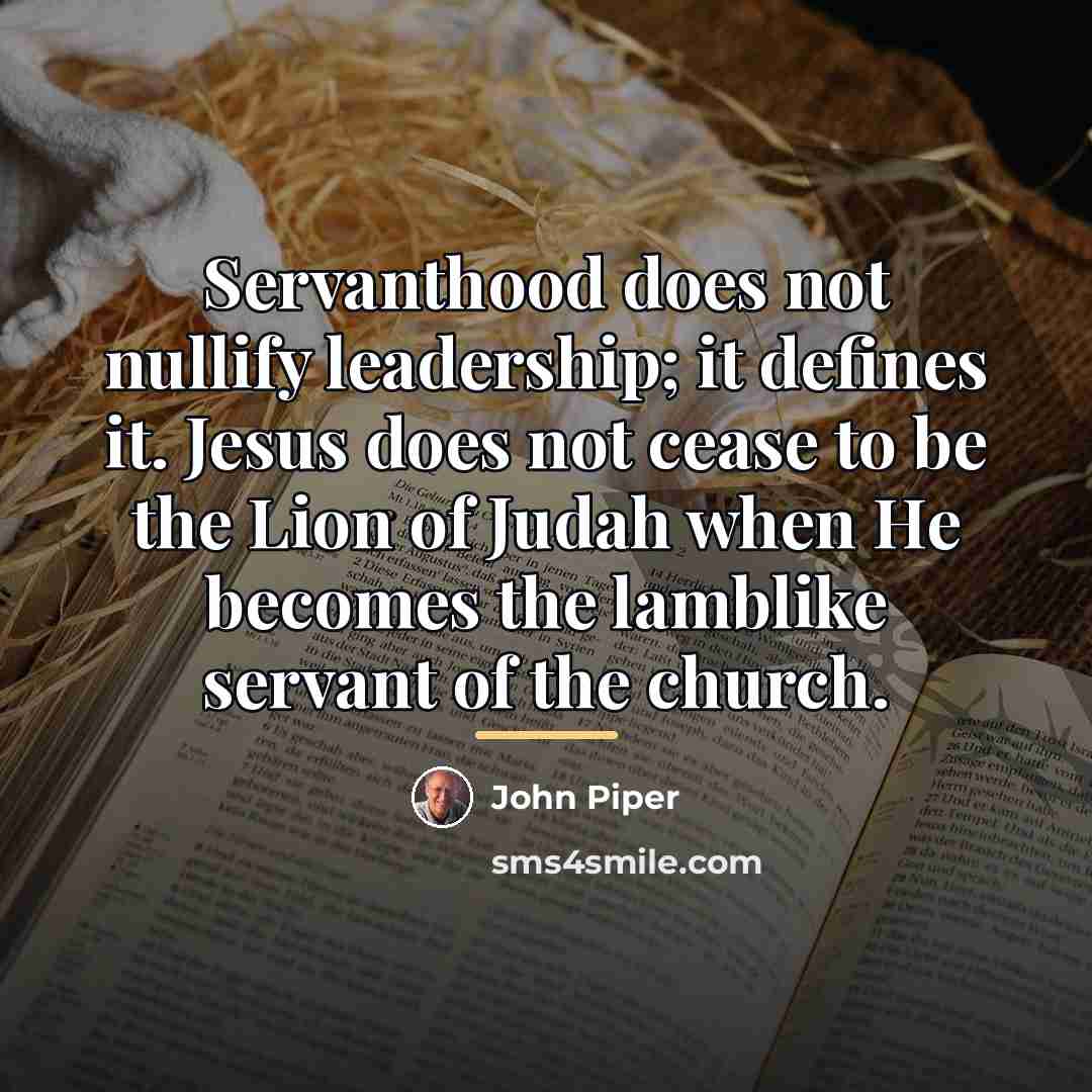 “Servanthood does not nullify leadership; it defines it. Jesus does…” quote by John Piper