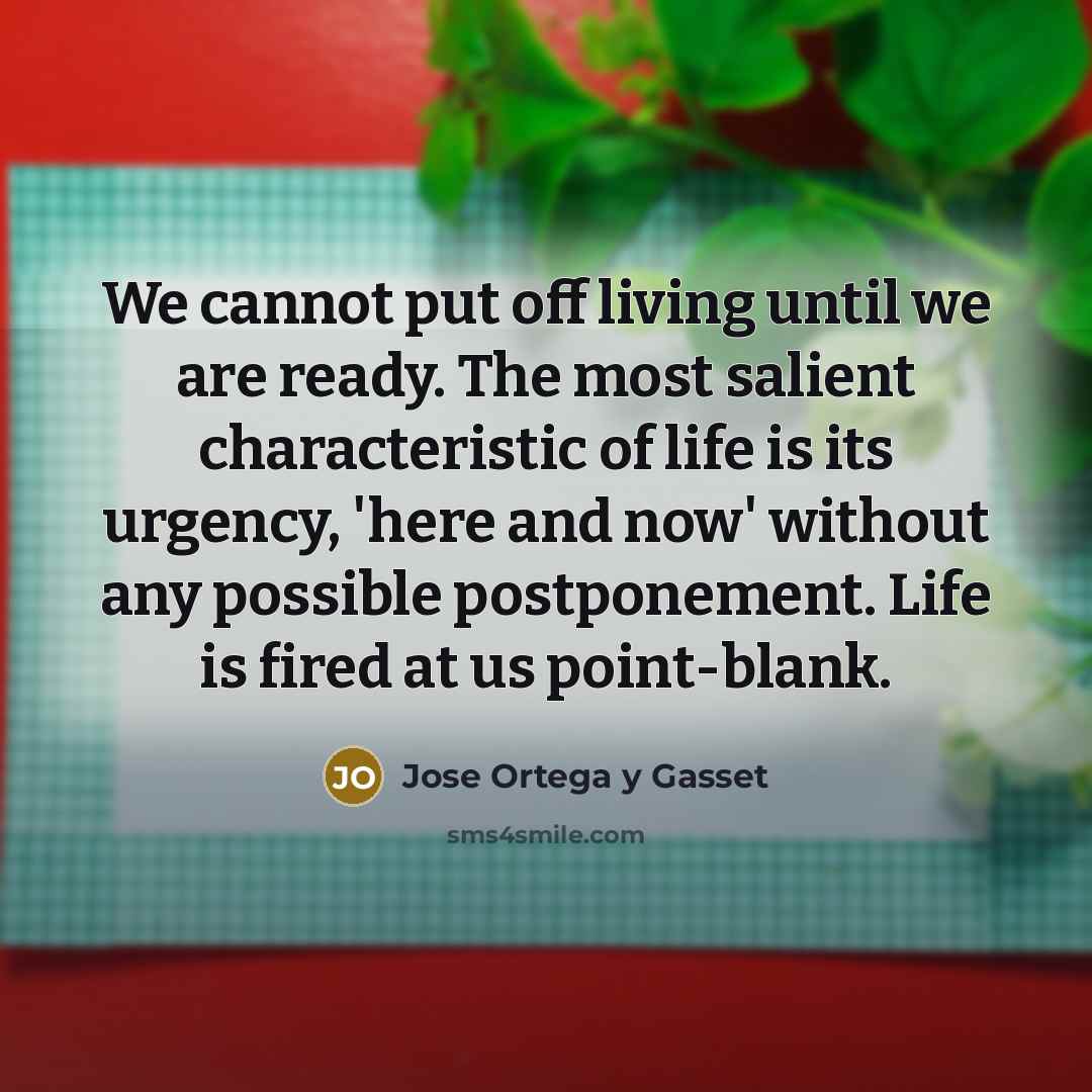 “We cannot put off living until we are ready. The…” quote by Jose Ortega y Gasset