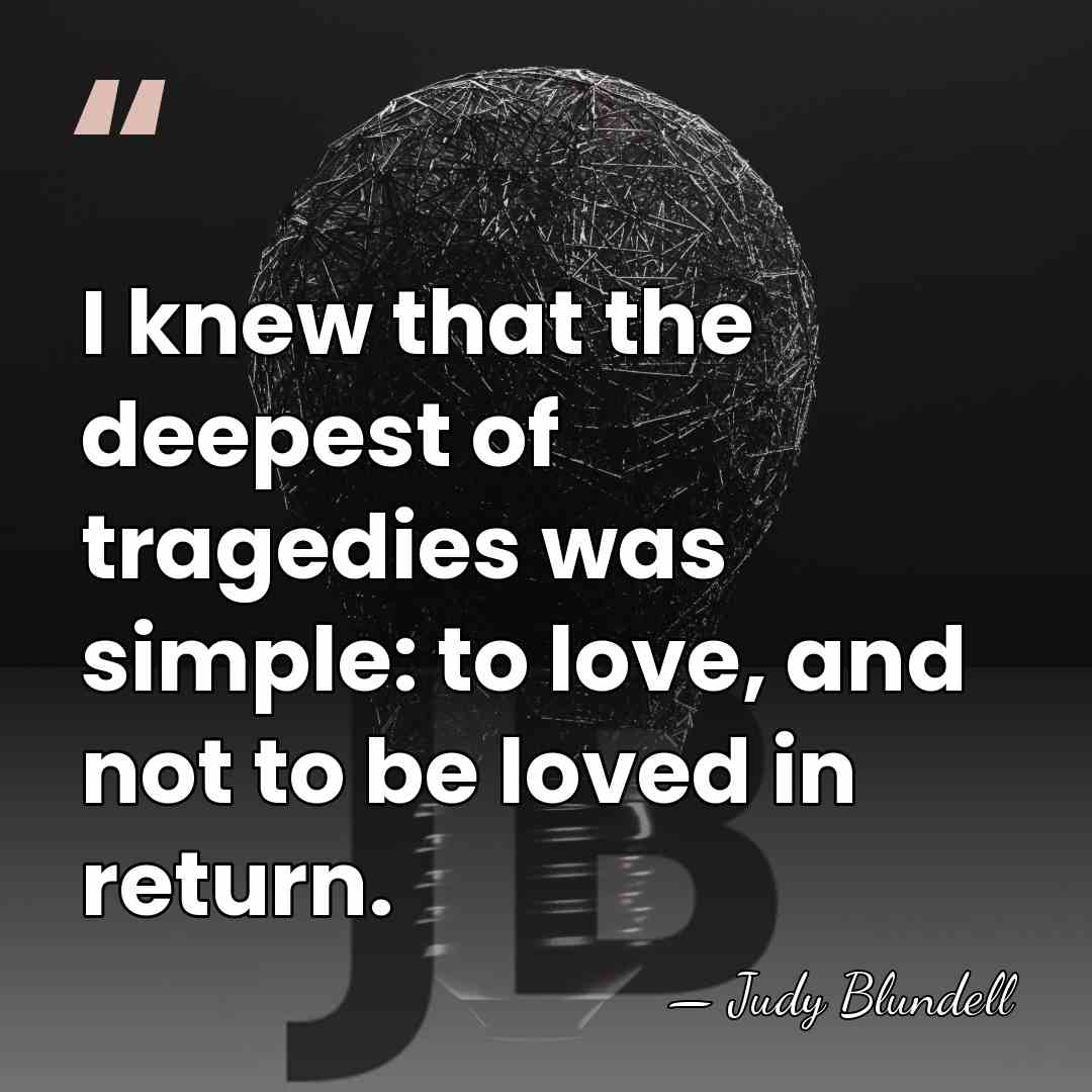 I knew that the deepest of tragedies was simple: to love, and&hellip; - Judy Blundell