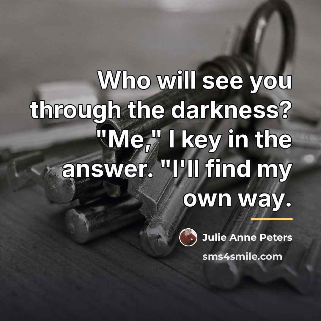 “Who will see you through the darkness? "Me," I key…” quote by Julie Anne Peters