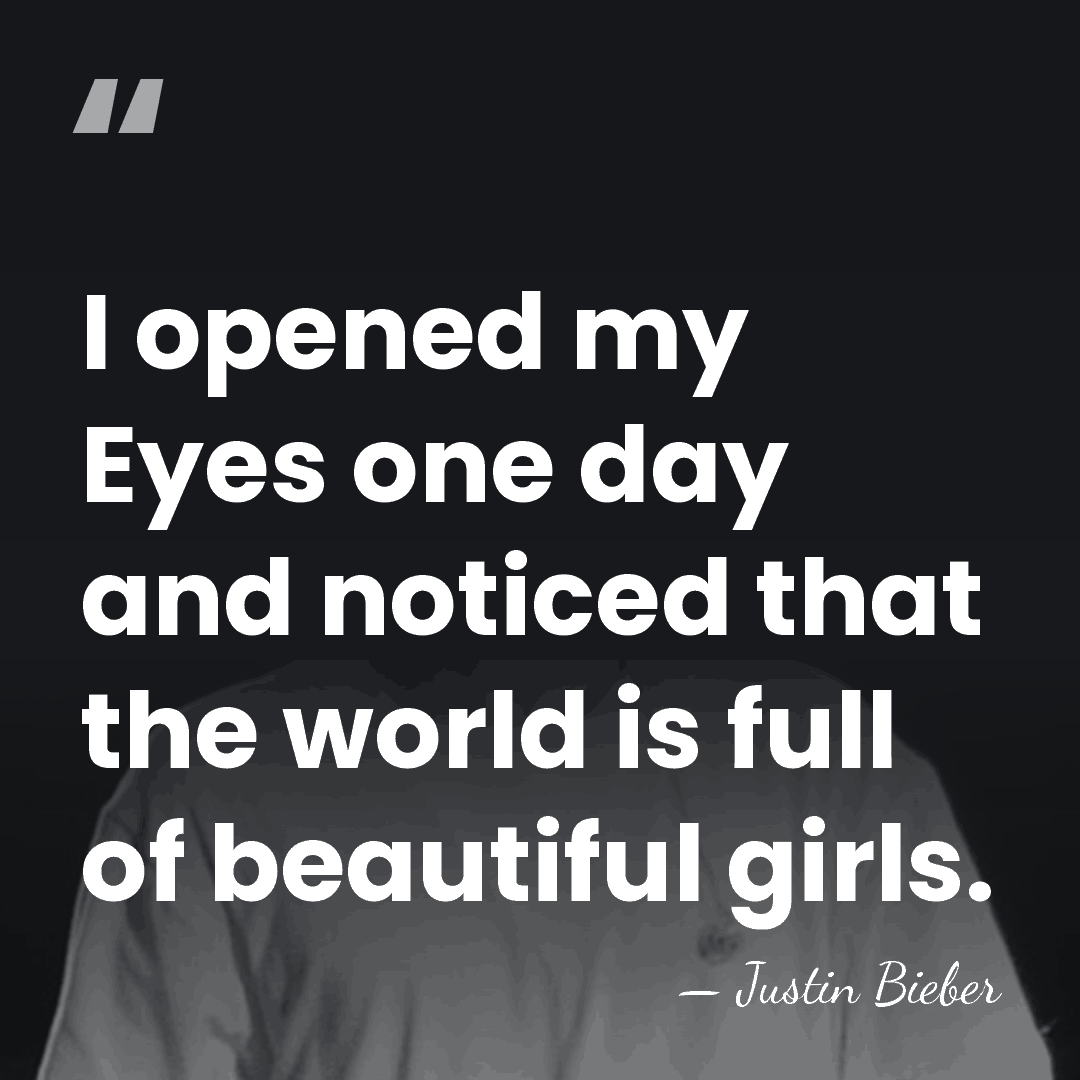 I opened my Eyes one day and noticed that the world is&hellip; - Justin Bieber