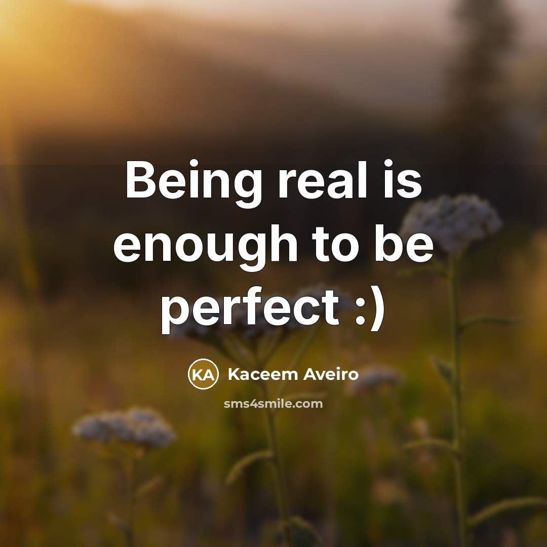 “Being real is enough to be perfect :)…” quote by Kaceem Aveiro