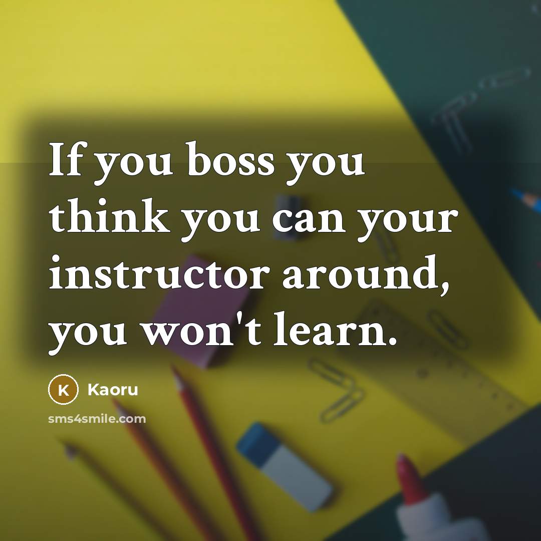 “If you boss you think you can your instructor around,…” quote by Kaoru