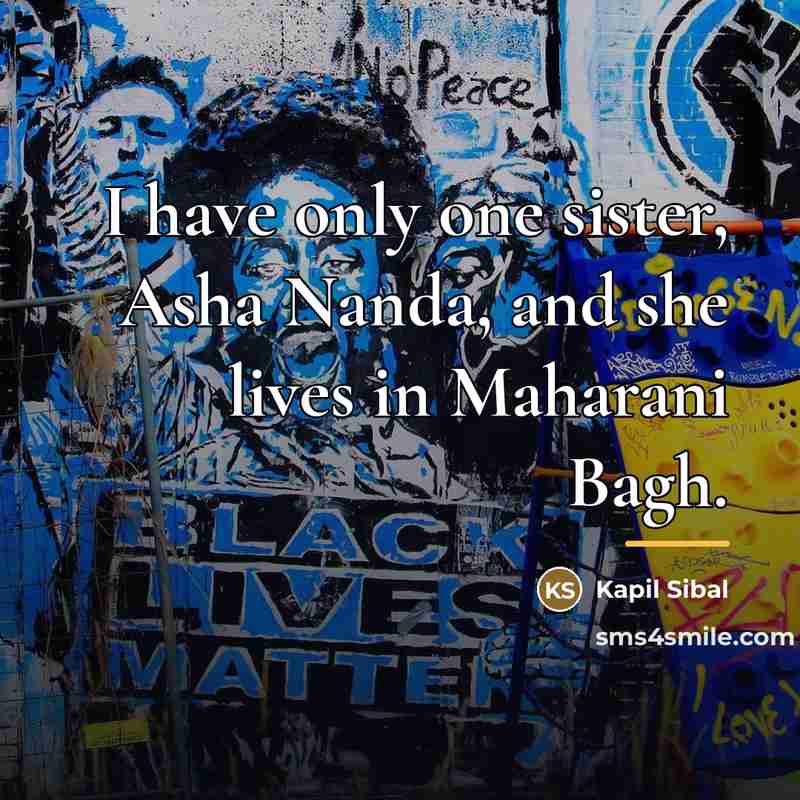 “I have only one sister, Asha Nanda, and she lives…” quote by Kapil Sibal
