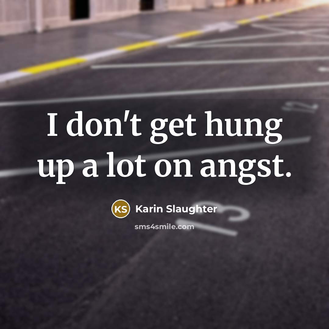 “I don't get hung up a lot on angst.…” quote by Karin Slaughter