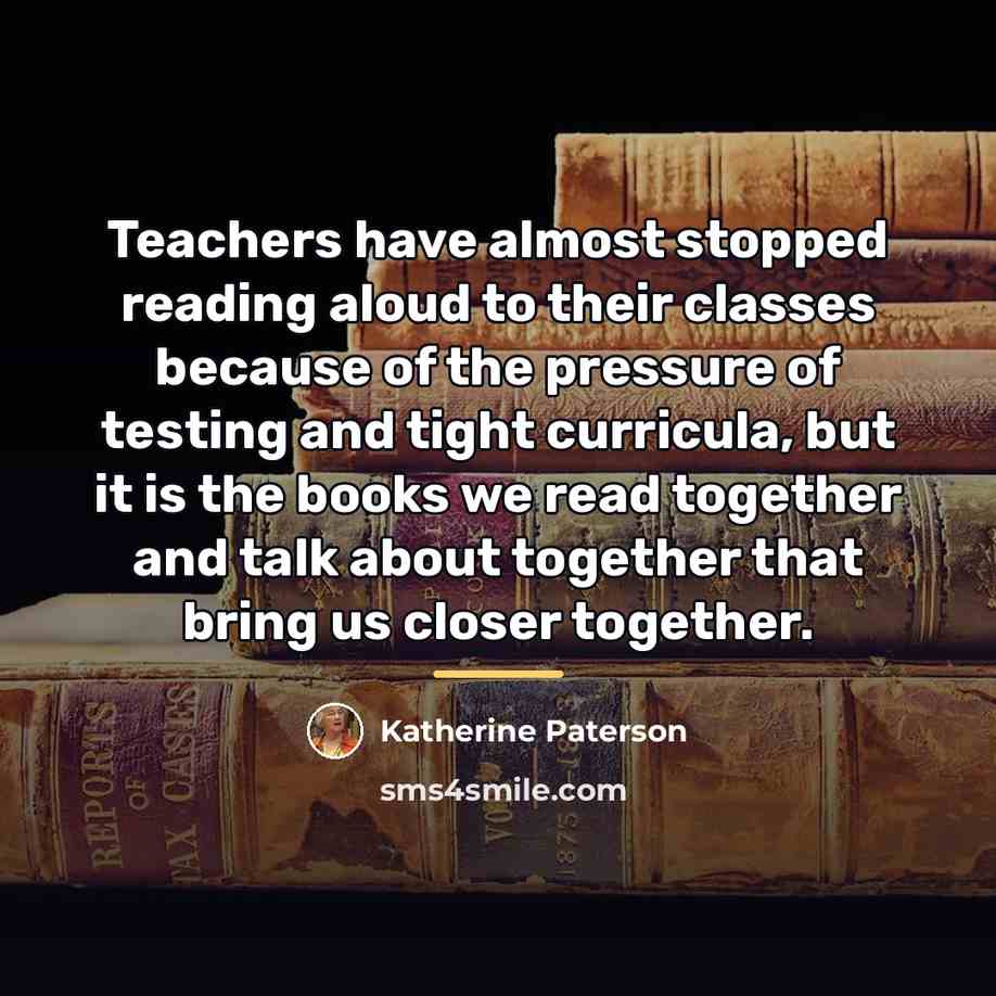 “Teachers have almost stopped reading aloud to their classes because…” quote by Katherine Paterson