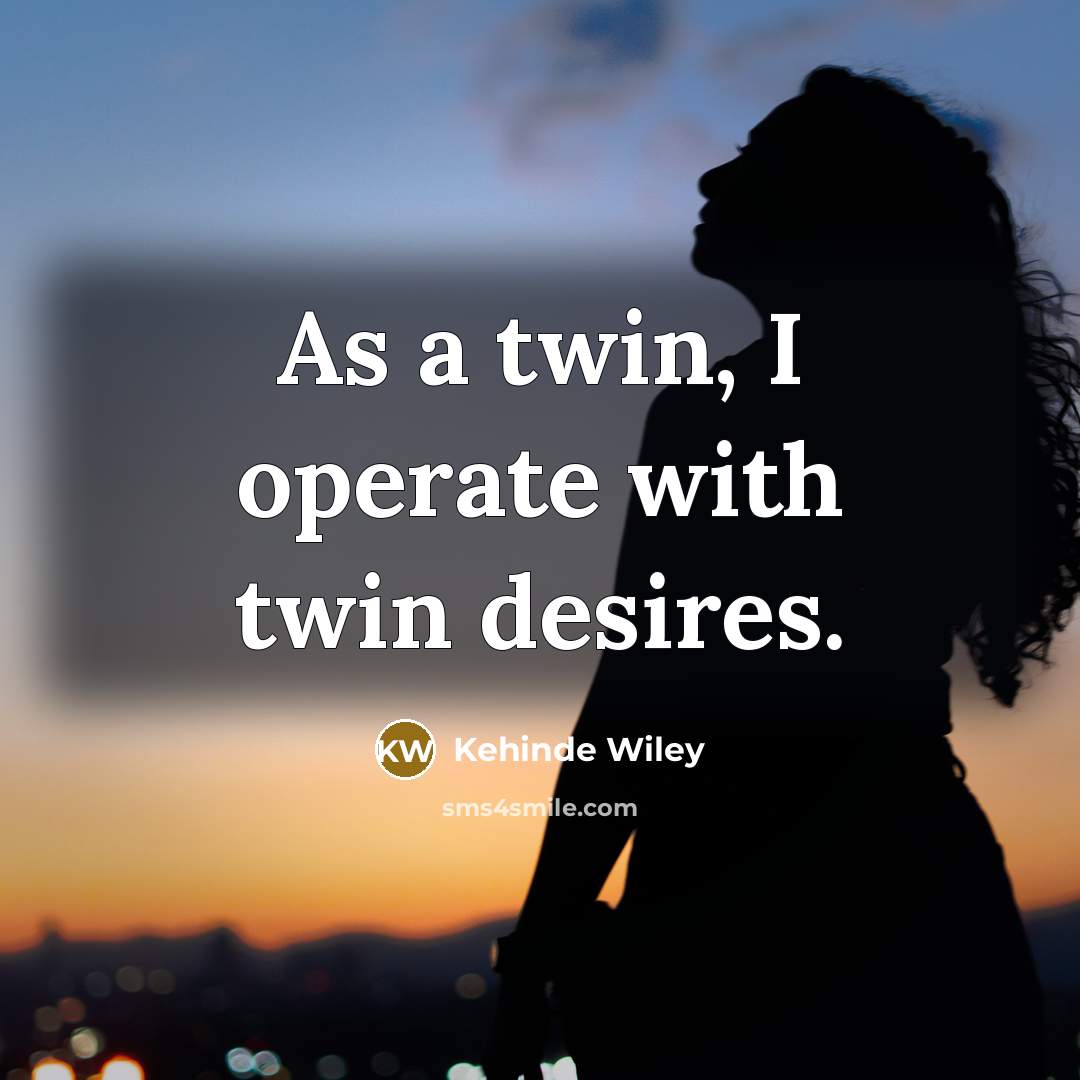 “As a twin, I operate with twin desires.…” quote by Kehinde Wiley
