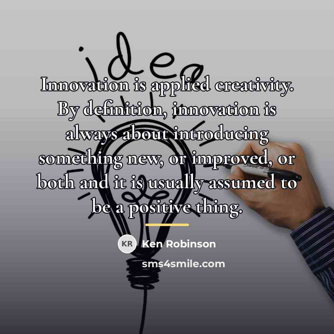 “Innovation is applied creativity. By definition, innovation is always about…” quote by Ken Robinson
