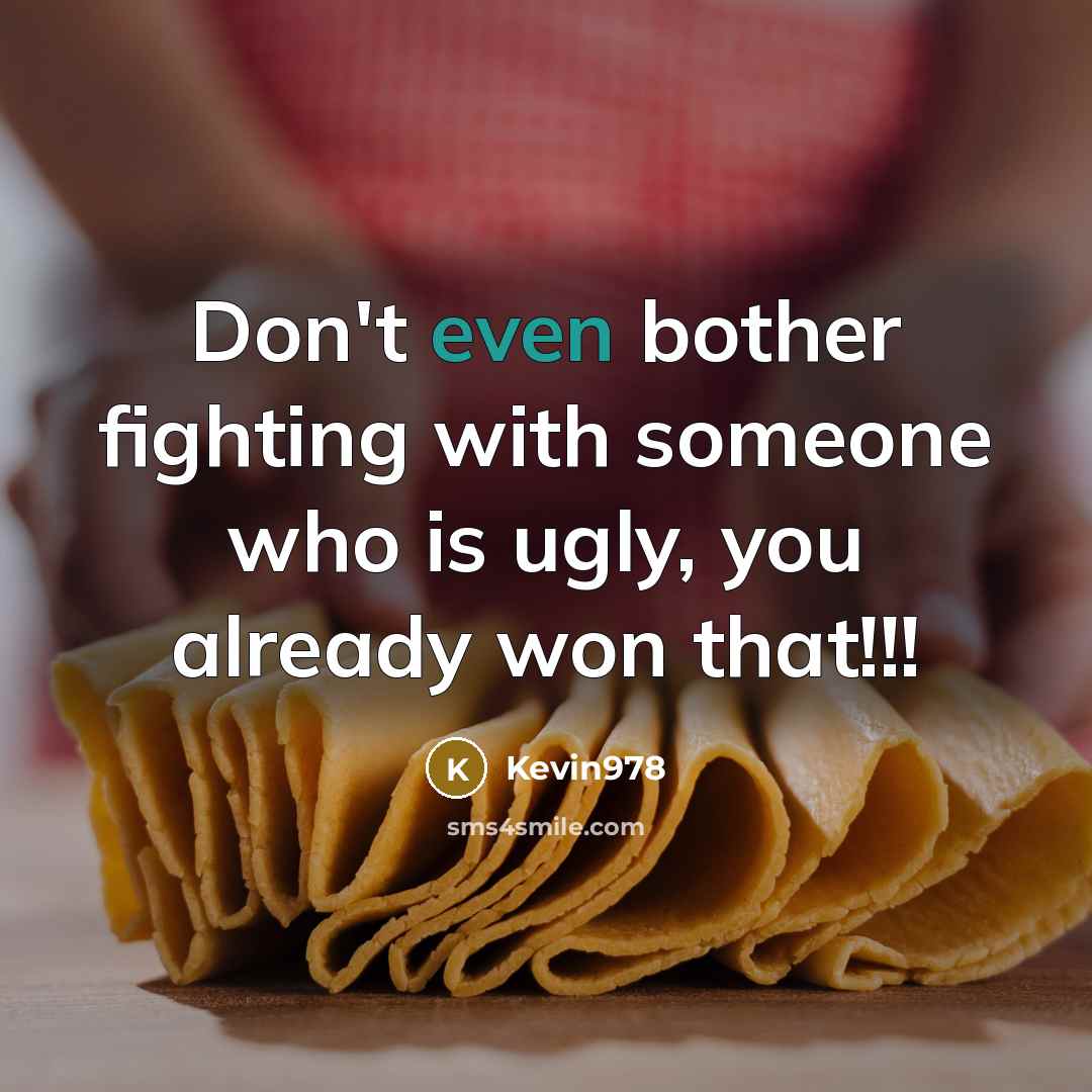 “Don't even bother fighting with someone who is ugly, you…” quote by Kevin978