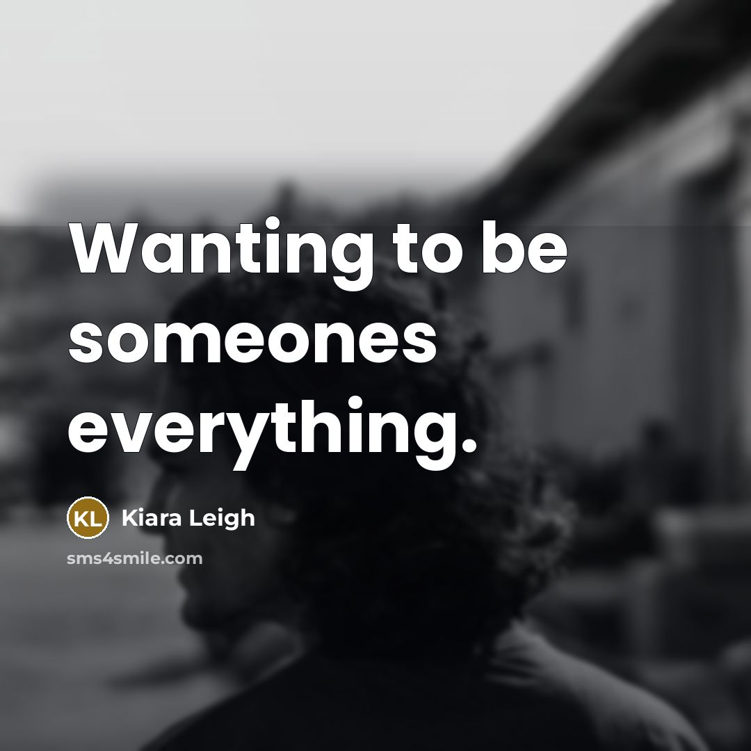 “Wanting to be someones everything.…” quote by Kiara Leigh