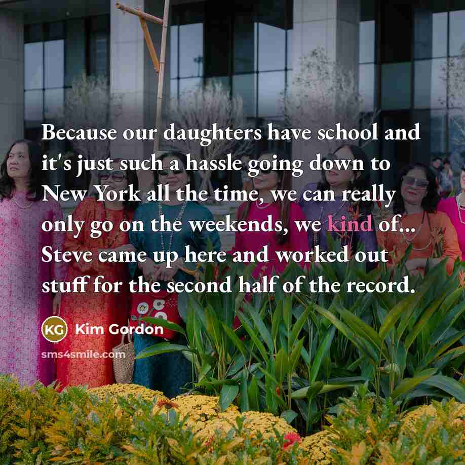 “Because our daughters have school and it's just such a…” quote by Kim Gordon