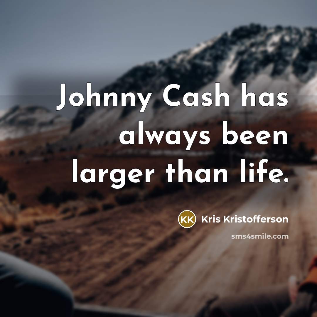 “Johnny Cash has always been larger than life.…” quote by Kris Kristofferson