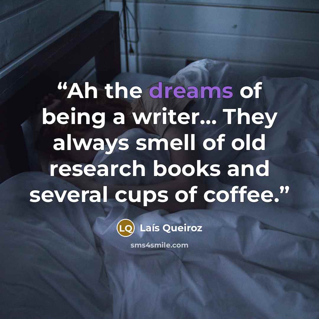 “Ah the dreams of being a writer… They always smell of old research books and several cups of coffee.” quote by Laís Queiroz