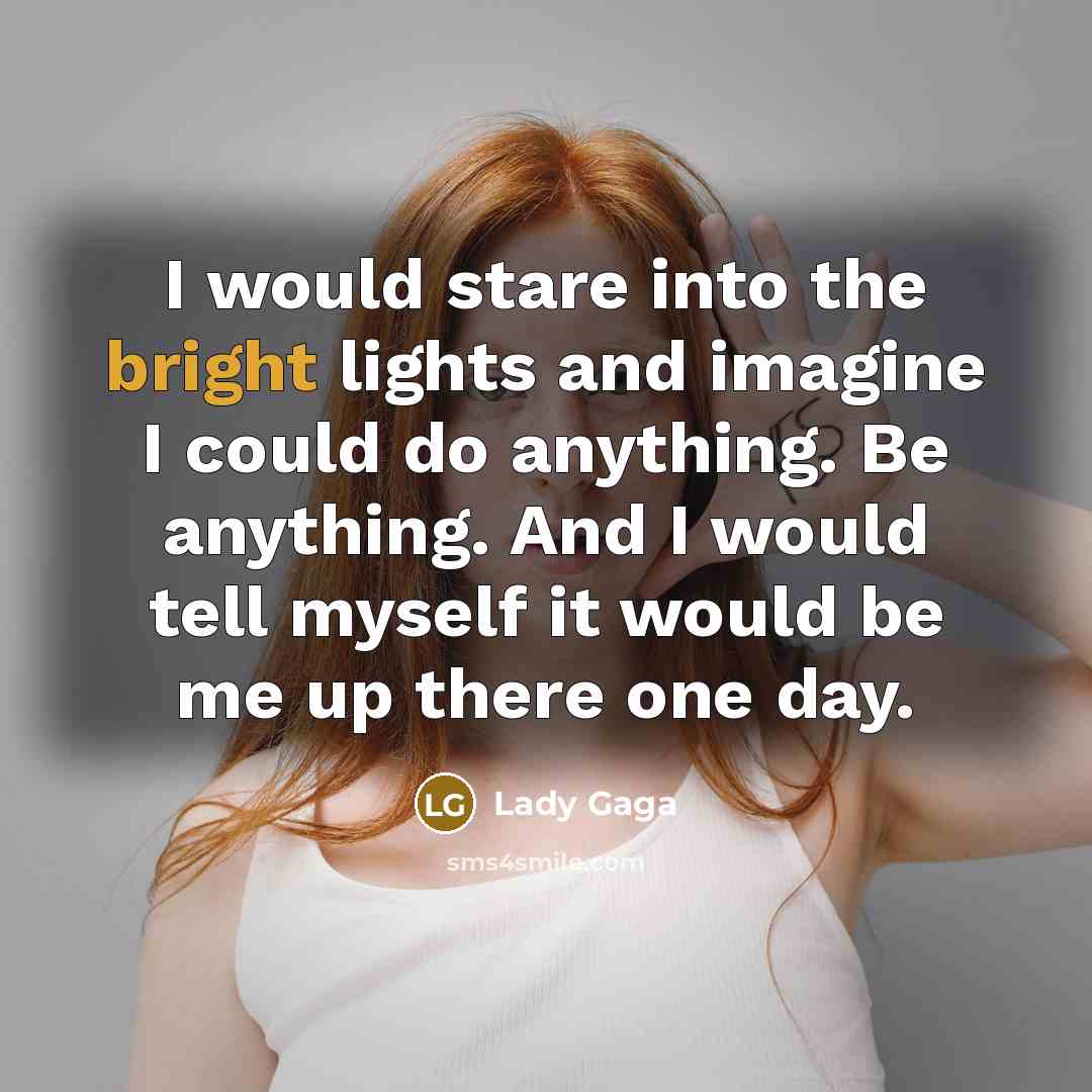 “I would stare into the bright lights and imagine I…” quote by Lady Gaga