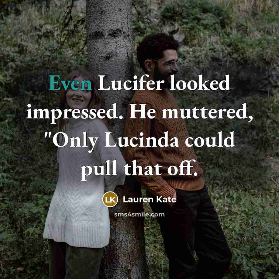 “Even Lucifer looked impressed. He muttered, "Only Lucinda could pull…” quote by Lauren Kate