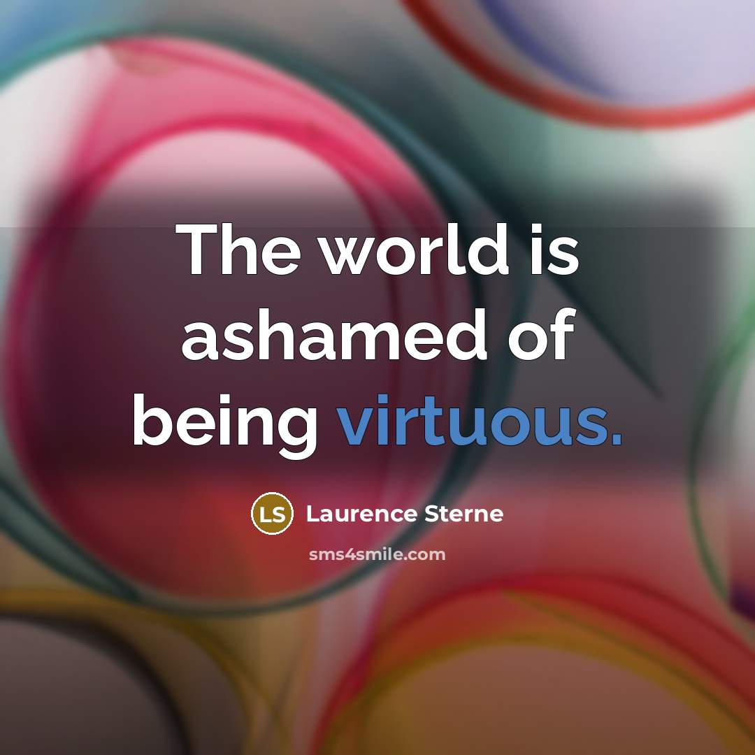 “The world is ashamed of being virtuous.…” quote by Laurence Sterne