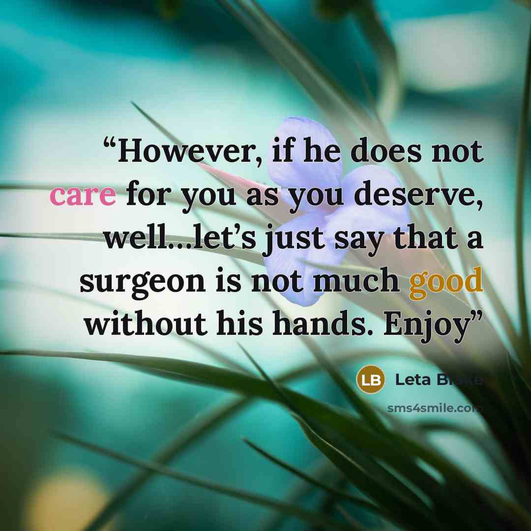 “However, if he does not care for you as you deserve, well…let’s just say that a surgeon is not much good without his hands. Enjoy” quote by Leta Blake
