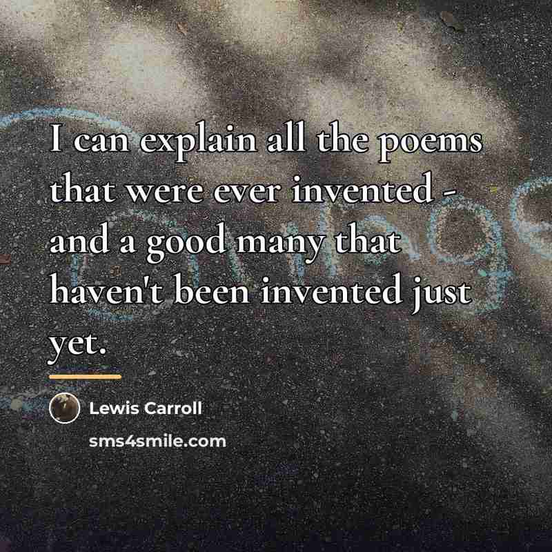 “I can explain all the poems that were ever invented…” quote by Lewis Carroll
