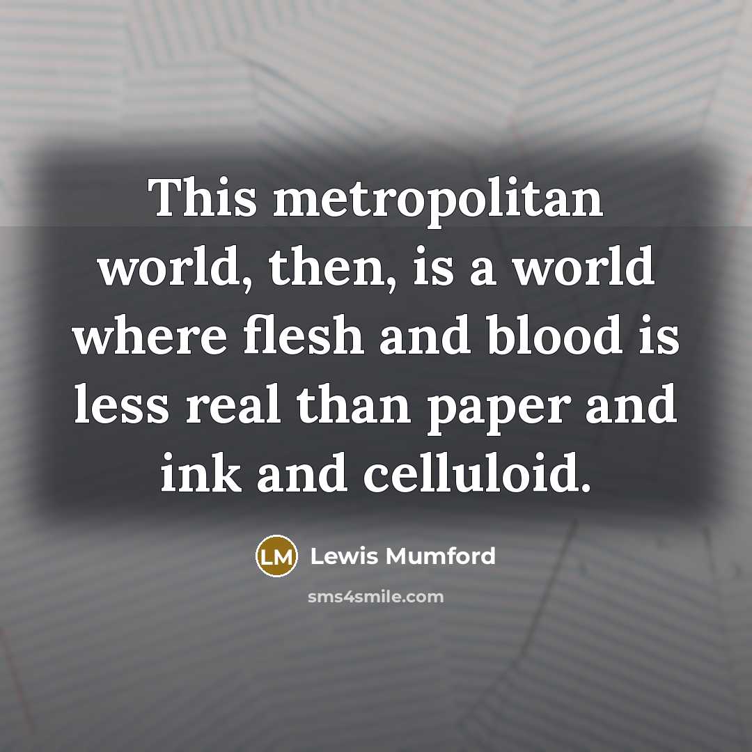 “This metropolitan world, then, is a world where flesh and…” quote by Lewis Mumford