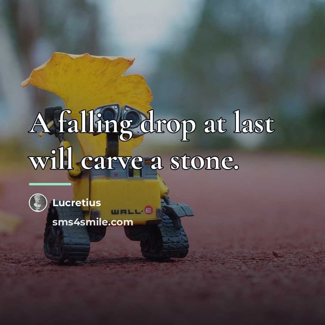 “A falling drop at last will carve a stone.…” quote by Lucretius