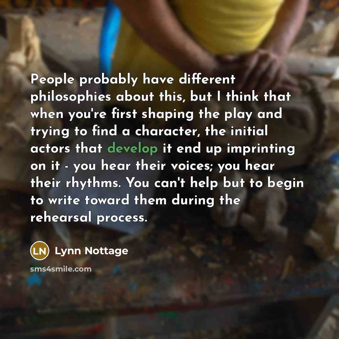 “People probably have different philosophies about this, but I think…” quote by Lynn Nottage