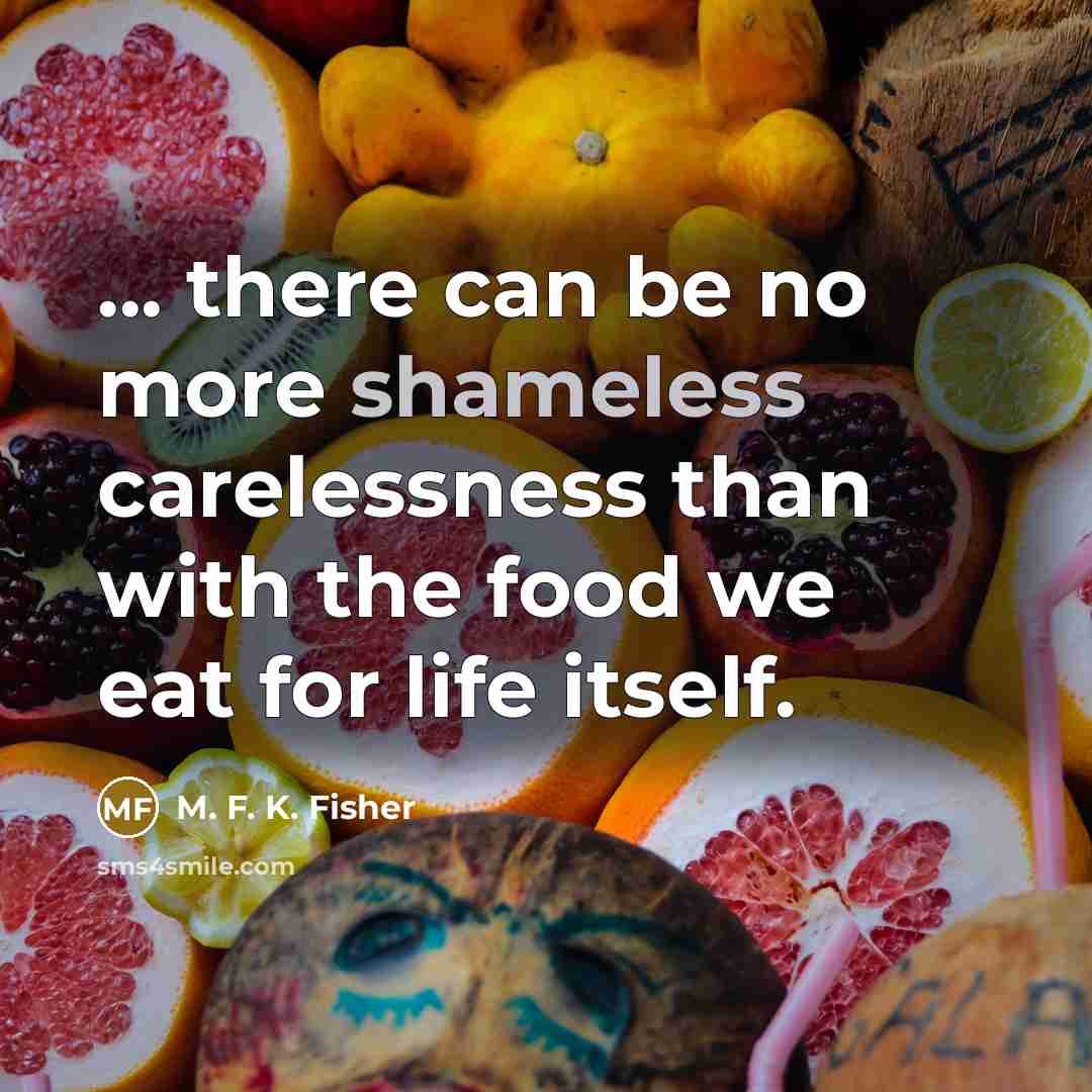 “... there can be no more shameless carelessness than with…” quote by M. F. K. Fisher