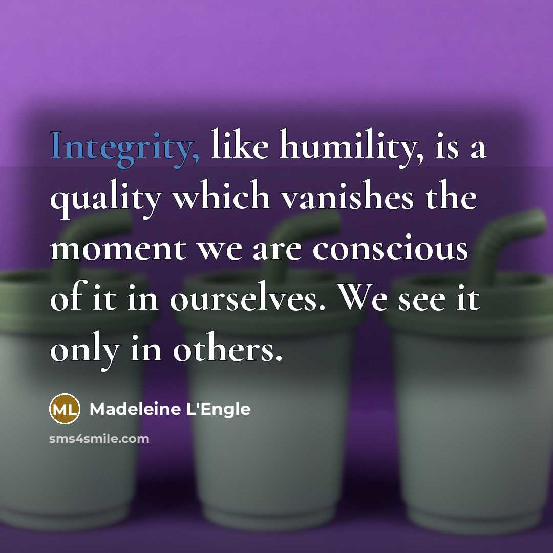 “Integrity, like humility, is a quality which vanishes the moment…” quote by Madeleine L'Engle