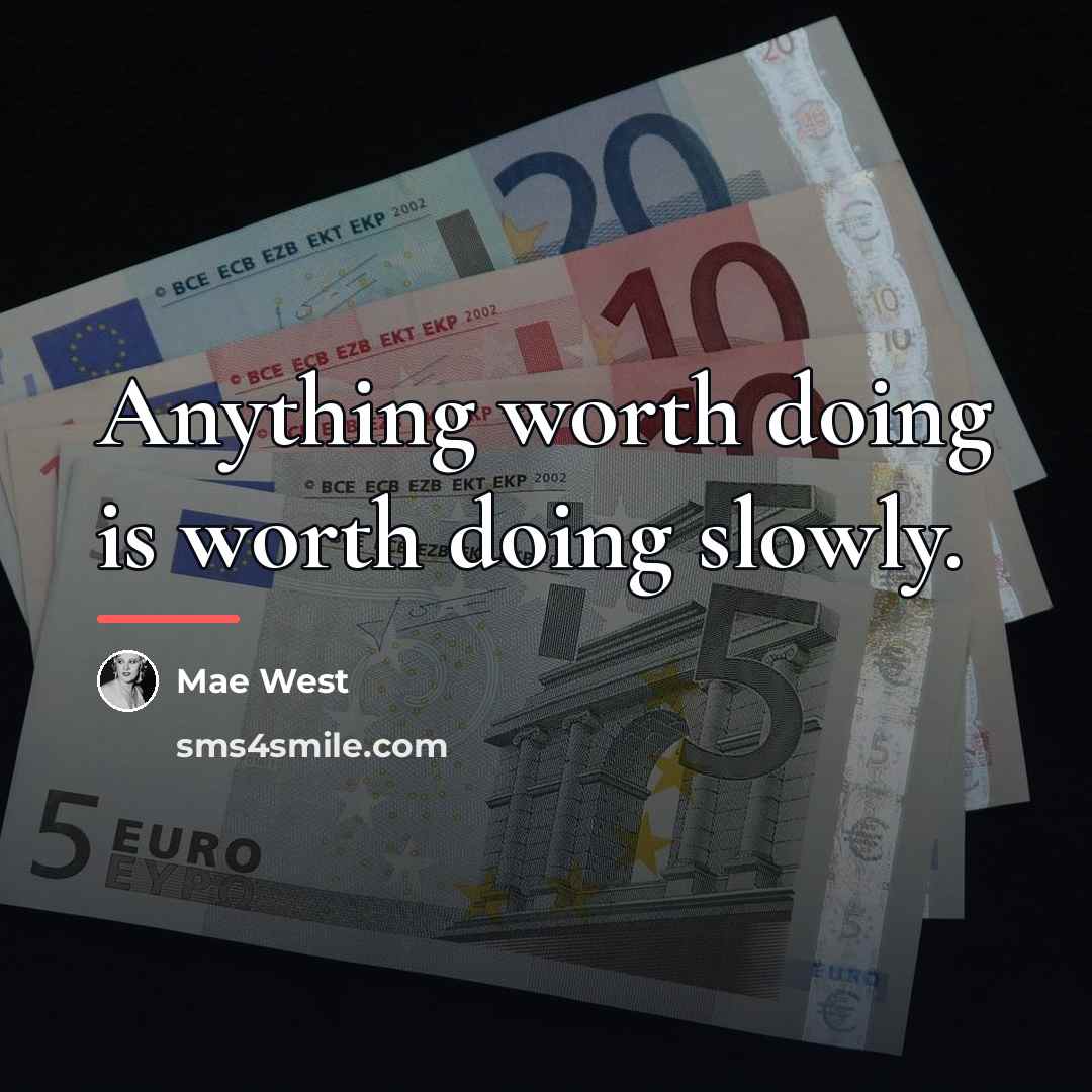 “Anything worth doing is worth doing slowly.…” quote by Mae West