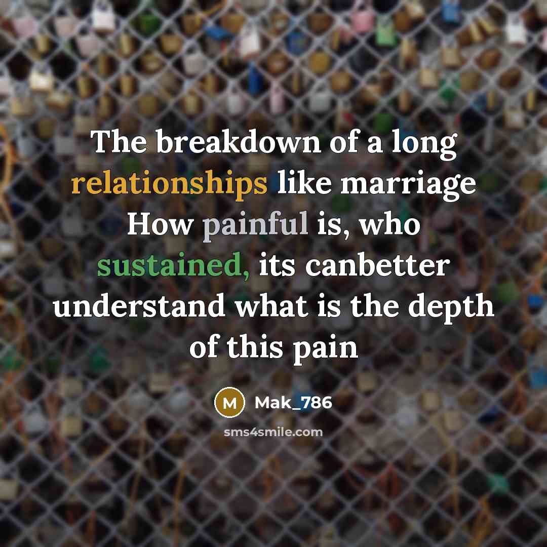 “The breakdown of a long relationships like marriage How painful is, who sustained, its canbetter understand what is the depth of this pain” quote by Mak_786