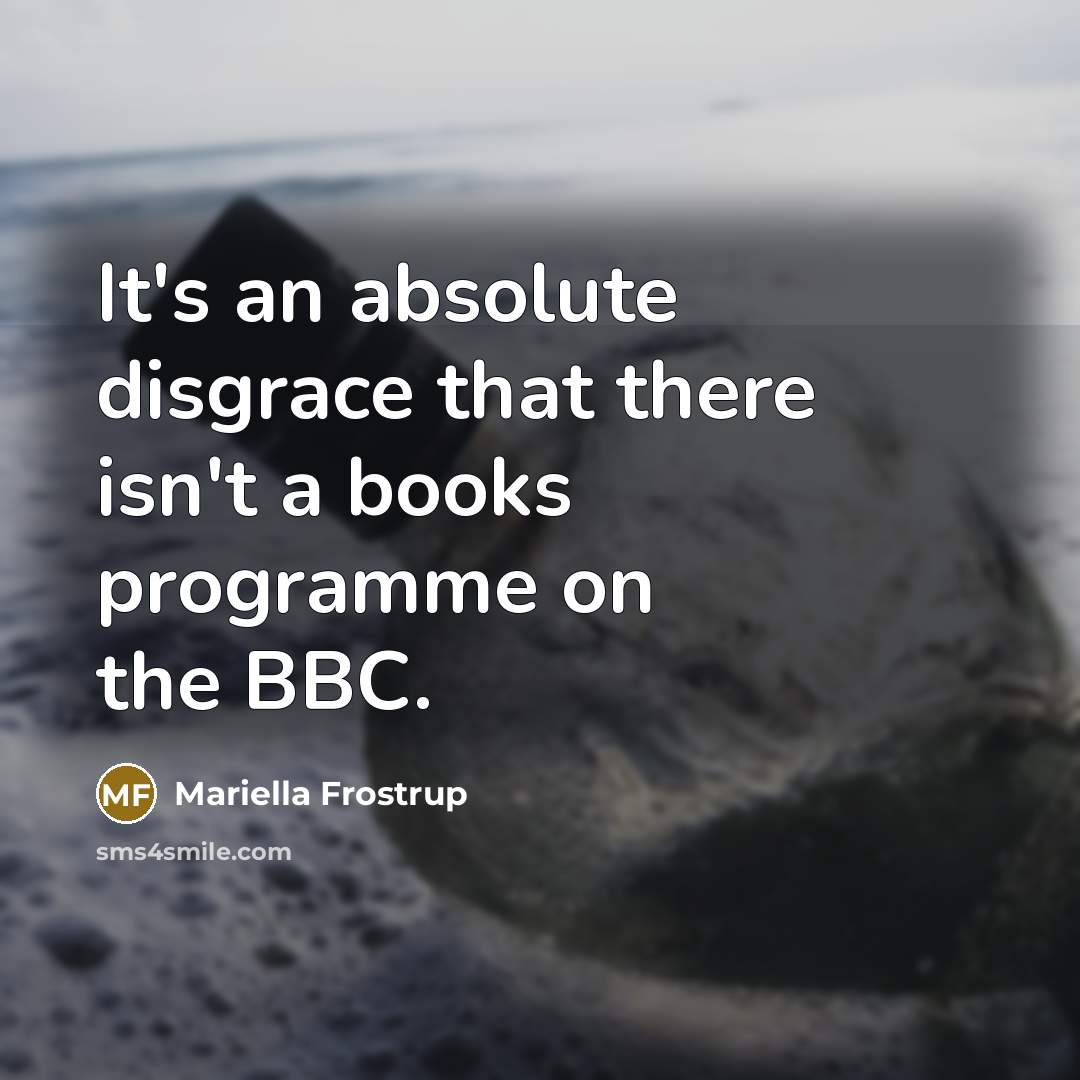 “It's an absolute disgrace that there isn't a books programme…” quote by Mariella Frostrup