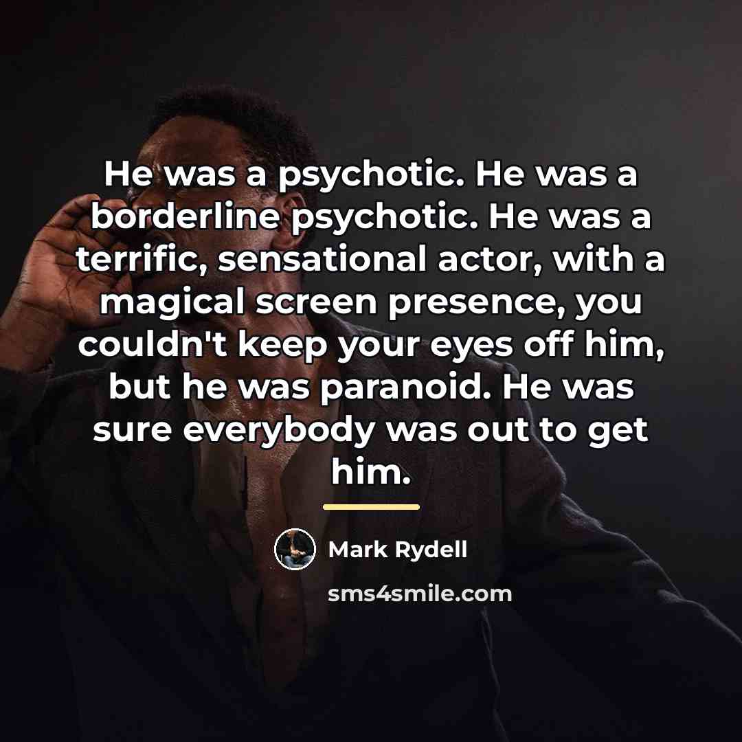 “He was a psychotic. He was a borderline psychotic. He…” quote by Mark Rydell