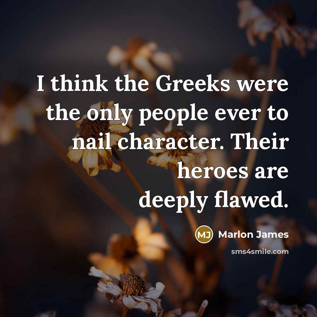 “I think the Greeks were the only people ever to…” quote by Marlon James