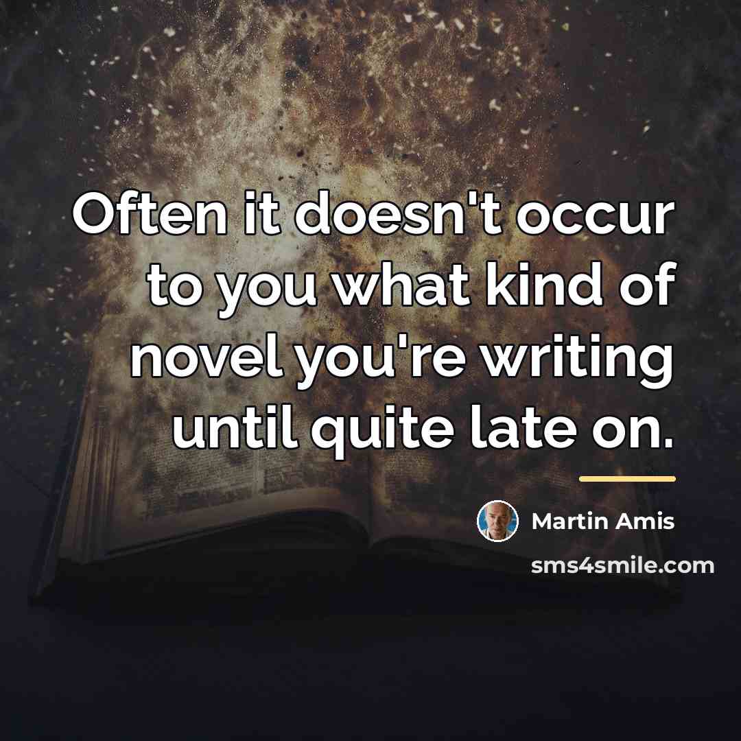 “Often it doesn't occur to you what kind of novel…” quote by Martin Amis
