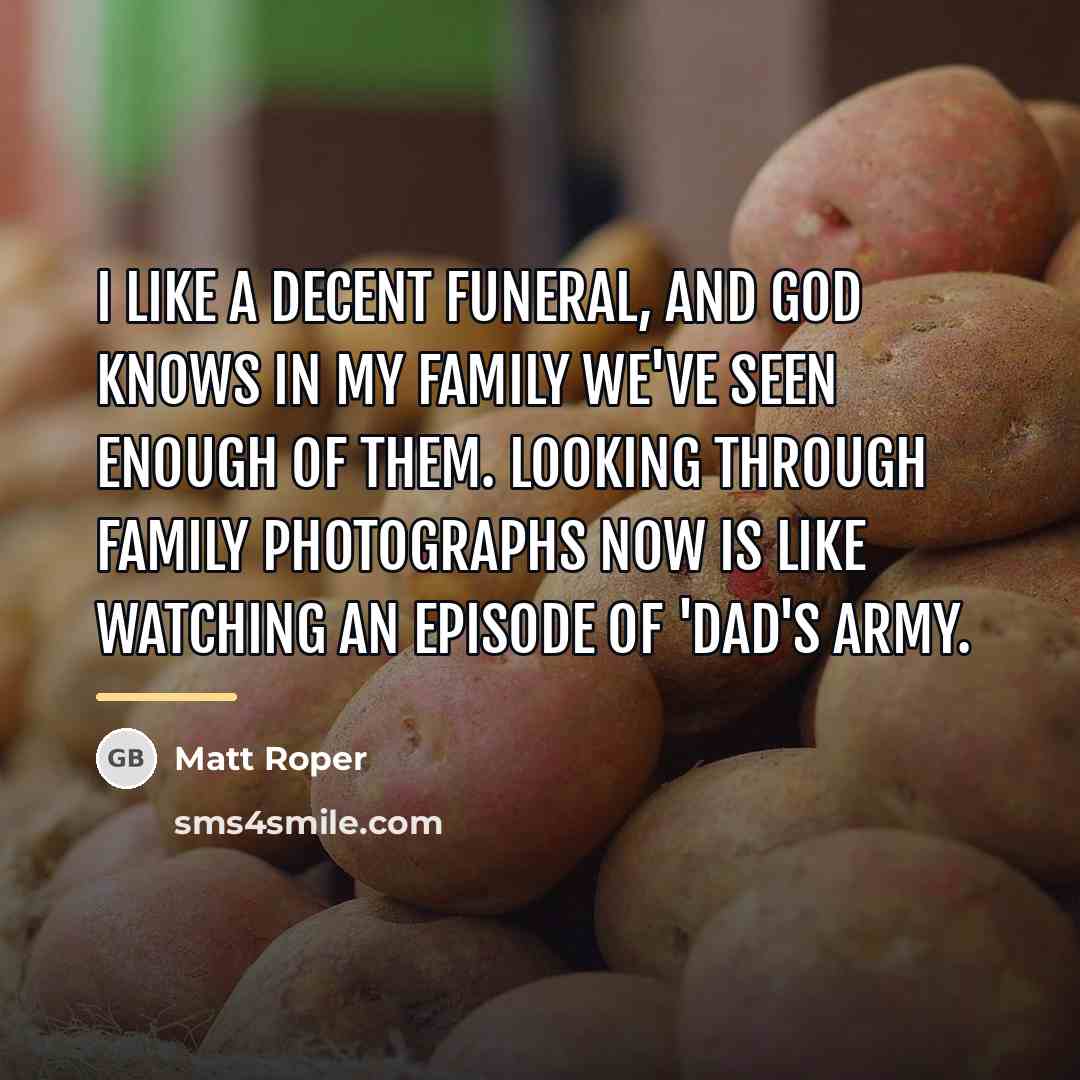 “I like a decent funeral, and God knows in my…” quote by Matt Roper